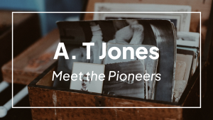 Meet the Pioneers: A. T. Jones