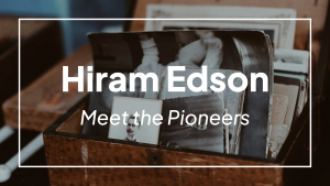 Meet the Pioneers: Hiram Edson
