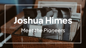 Meet the Pioneers: Joshua Himes