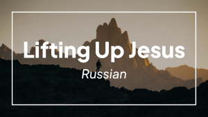 Lifting Up Jesus (Russian)