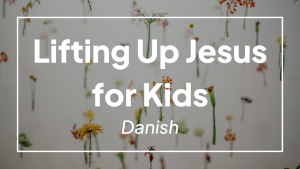 Lifting Up Jesus (Danish) (Kids Lessons)
