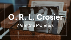 Meet the Pioneers: O. R. L. Crosier