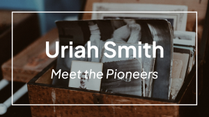 Meet the Pioneers: Uriah Smith