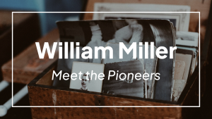 Meet the Pioneers: William Miller