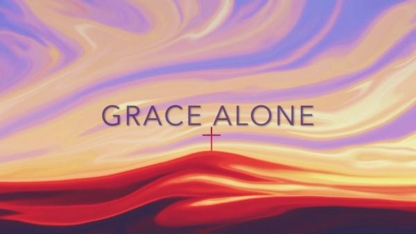 Grace Alone: The Gift We Could Never Earn