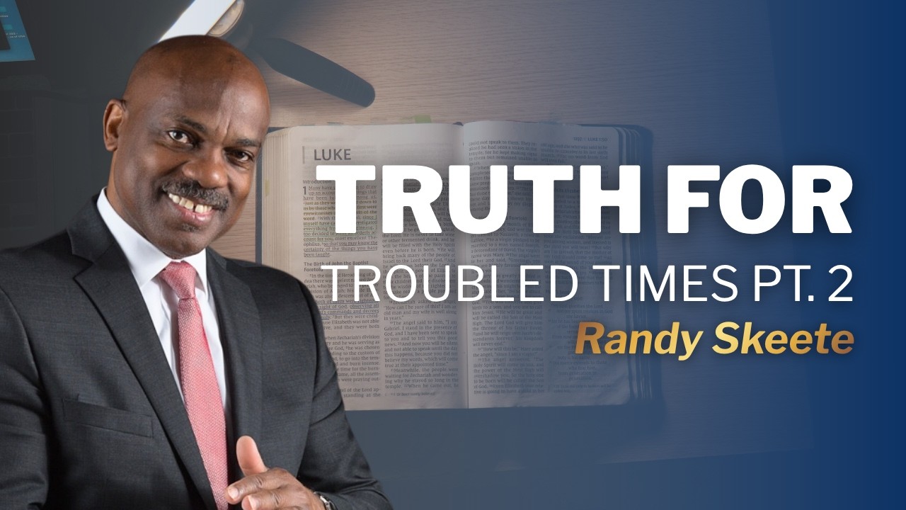 Truth for Troubled Times | Part 2 | Pr. Randy Skeete